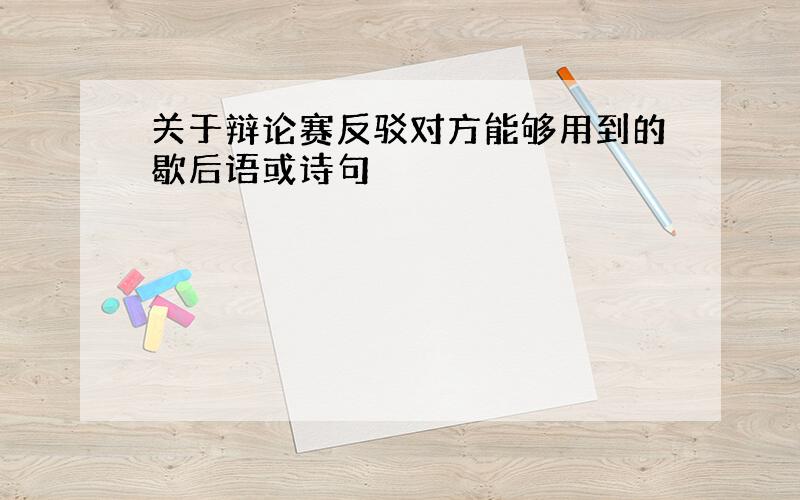 关于辩论赛反驳对方能够用到的歇后语或诗句