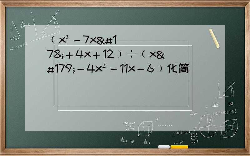 ﹙x³－7x²＋4x＋12﹚÷﹙x³－4x²－11x－6﹚化简