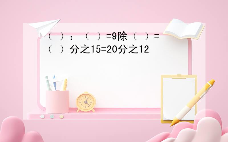 （ ）：（ ）=9除（ ）=（ ）分之15=20分之12