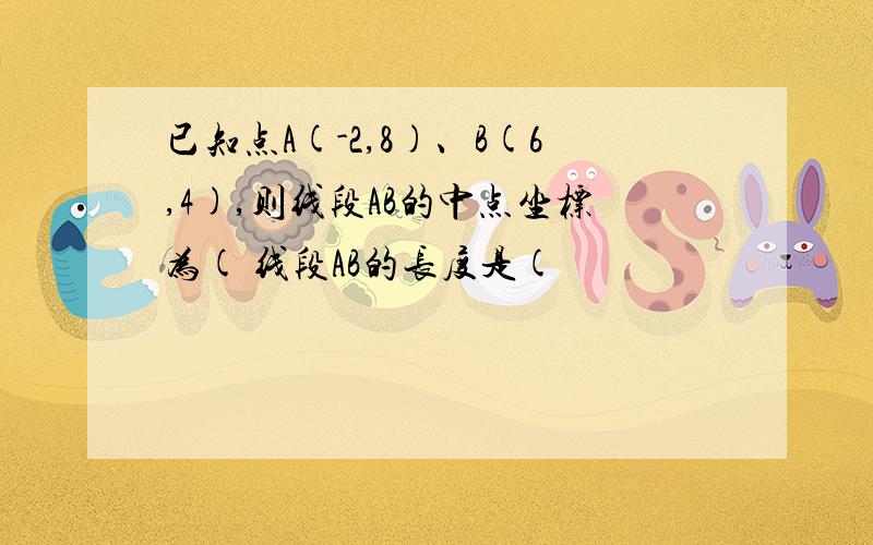 已知点A(-2,8)、B(6,4),则线段AB的中点坐标为( 线段AB的长度是(