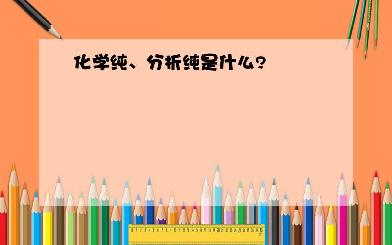 化学纯、分析纯是什么?