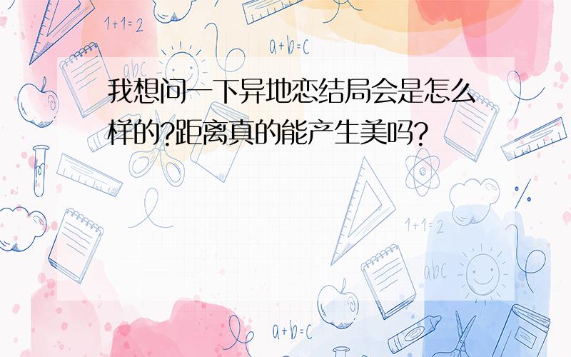 我想问一下异地恋结局会是怎么样的?距离真的能产生美吗?