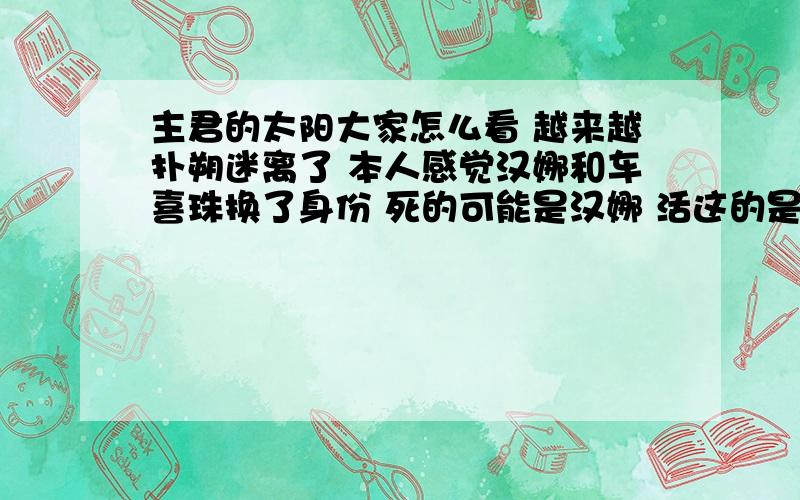 主君的太阳大家怎么看 越来越扑朔迷离了 本人感觉汉娜和车喜珠换了身份 死的可能是汉娜 活这的是车