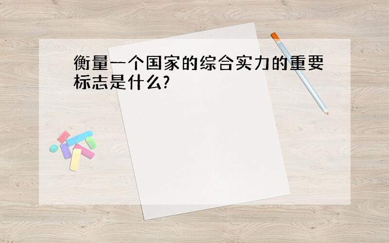 衡量一个国家的综合实力的重要标志是什么?