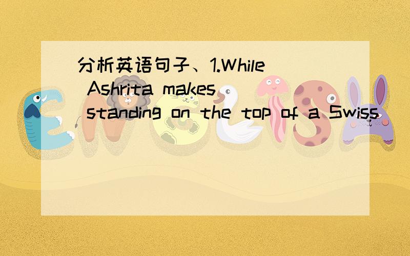 分析英语句子、1.While Ashrita makes standing on the top of a Swiss