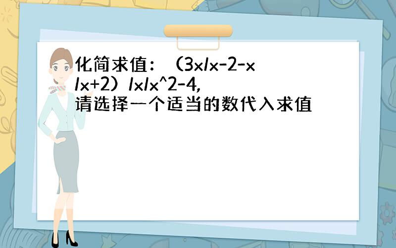 化简求值：（3x/x-2-x/x+2）/x/x^2-4,请选择一个适当的数代入求值