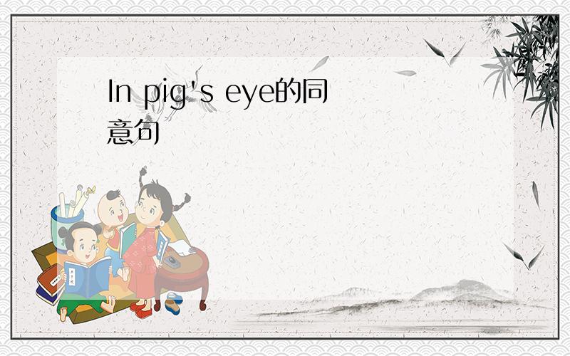 In pig's eye的同意句