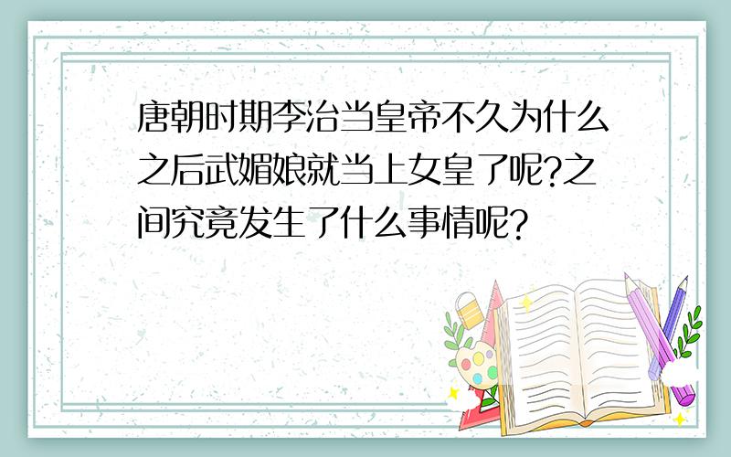 唐朝时期李治当皇帝不久为什么之后武媚娘就当上女皇了呢?之间究竟发生了什么事情呢?