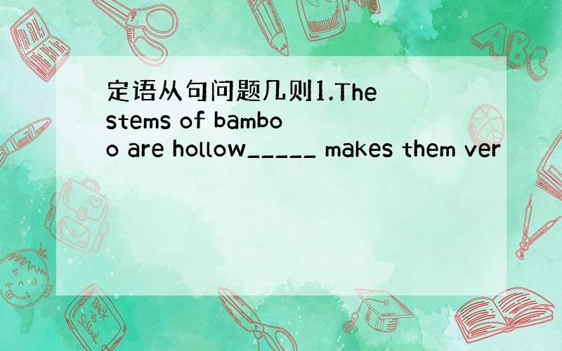 定语从句问题几则1.The stems of bamboo are hollow_____ makes them ver