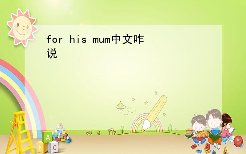 for his mum中文咋说