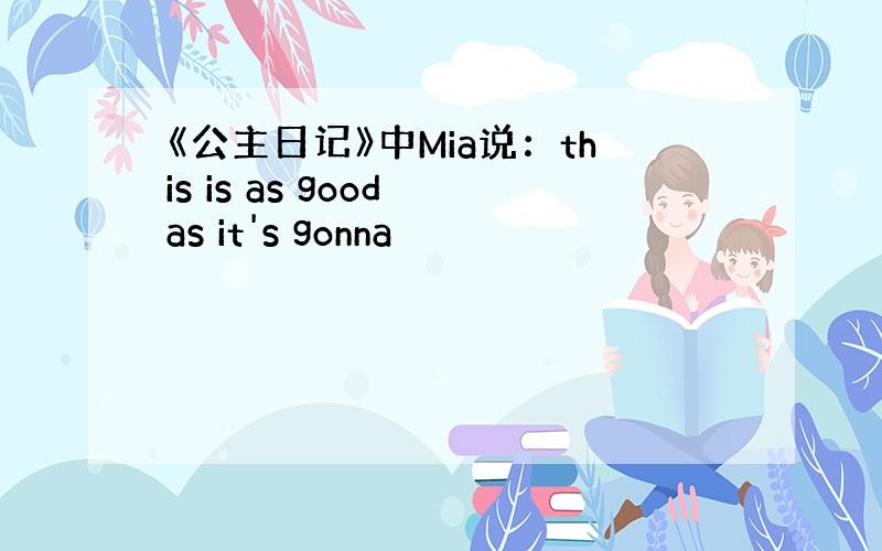 《公主日记》中Mia说：this is as good as it's gonna