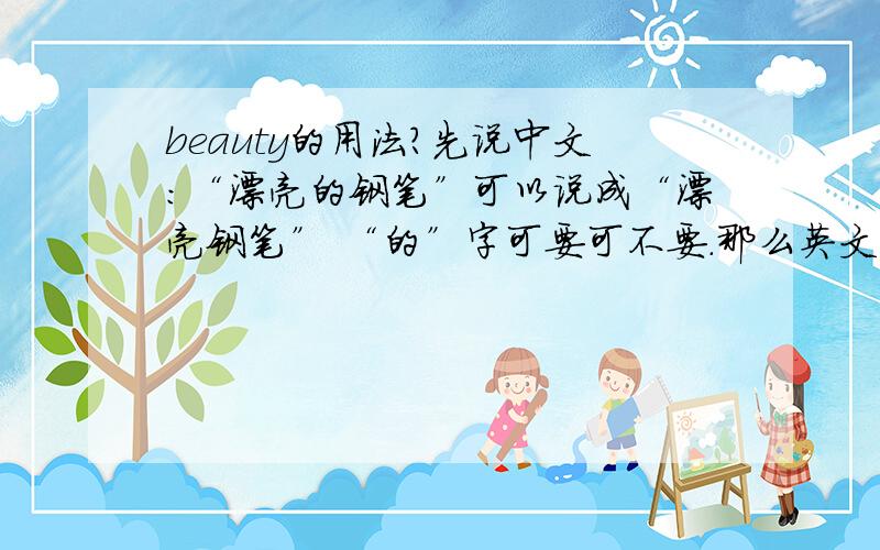 beauty的用法?先说中文：“漂亮的钢笔”可以说成“漂亮钢笔” “的”字可要可不要.那么英文能不能这样说：a beau