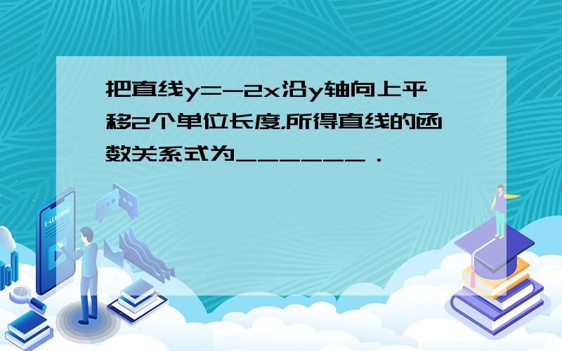 把直线y=-2x沿y轴向上平移2个单位长度，所得直线的函数关系式为______．