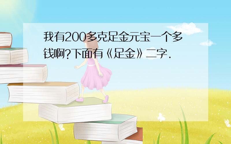 我有200多克足金元宝一个多钱啊?下面有《足金》二字.