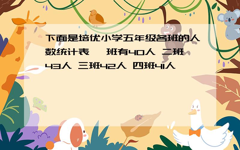 下面是培优小学五年级各班的人数统计表 一班有40人 二班43人 三班42人 四班41人