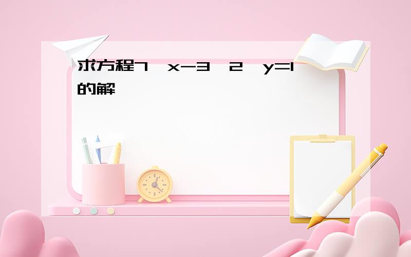 求方程7^x-3*2^y=1的解