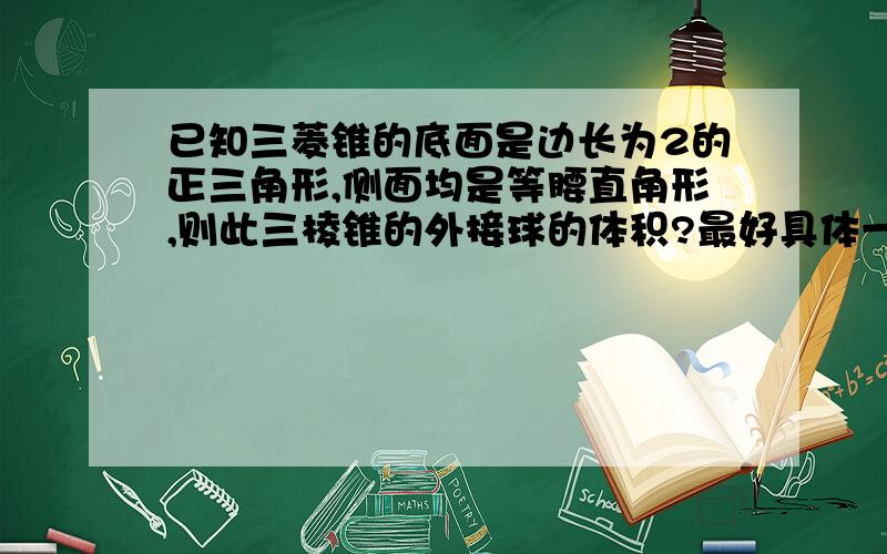 已知三菱锥的底面是边长为2的正三角形,侧面均是等腰直角形,则此三棱锥的外接球的体积?最好具体一些!