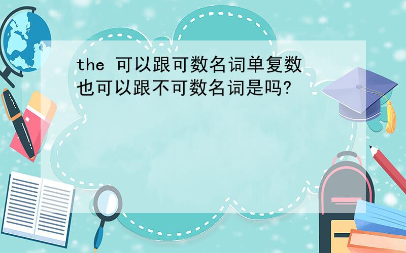 the 可以跟可数名词单复数也可以跟不可数名词是吗?