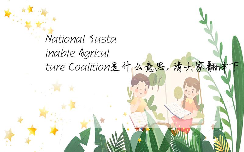 National Sustainable Agriculture Coalition是什么意思,请大家翻译下