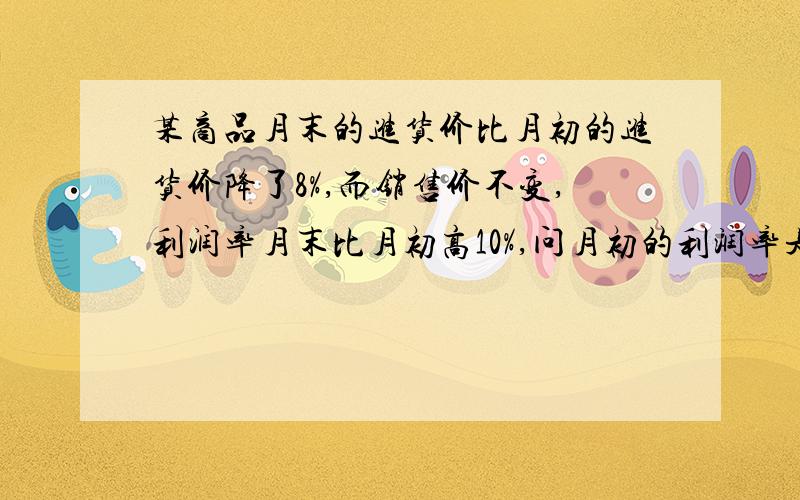 某商品月末的进货价比月初的进货价降了8%,而销售价不变,利润率月末比月初高10%,问月初的利润率是多少?