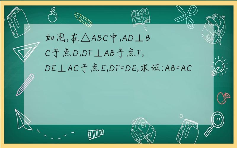 如图,在△ABC中,AD⊥BC于点D,DF⊥AB于点F,DE⊥AC于点E,DF=DE,求证:AB=AC