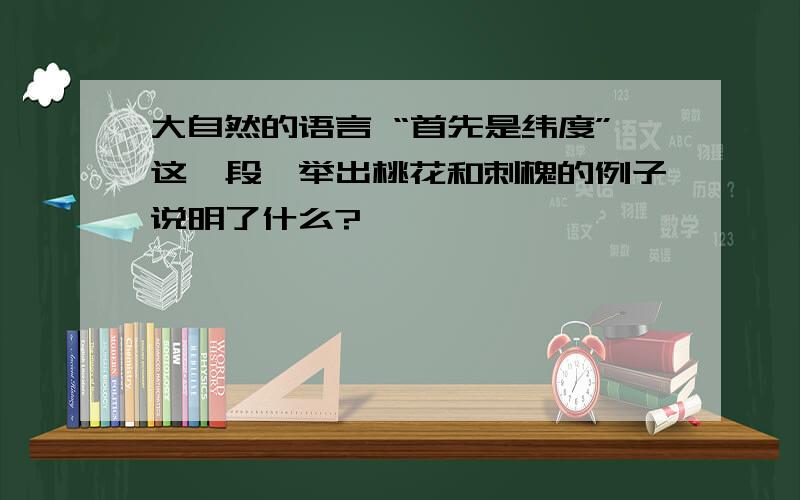 大自然的语言 “首先是纬度”这一段,举出桃花和刺槐的例子说明了什么?