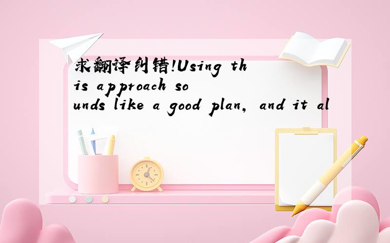 求翻译纠错!Using this approach sounds like a good plan, and it al