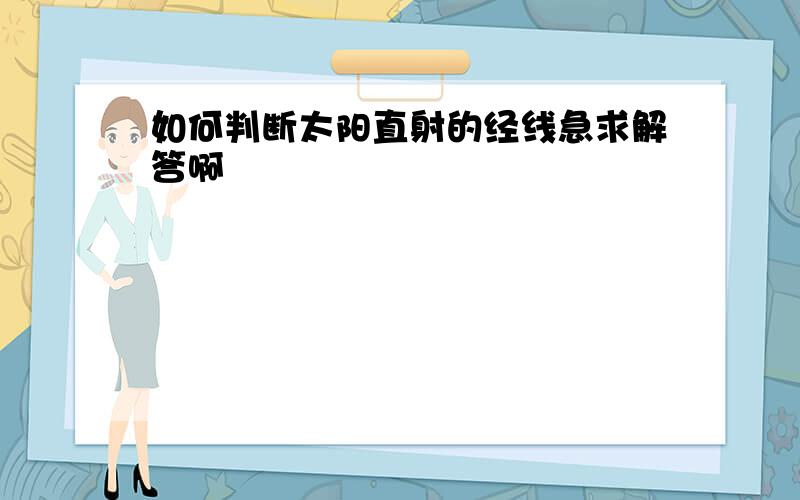 如何判断太阳直射的经线急求解答啊