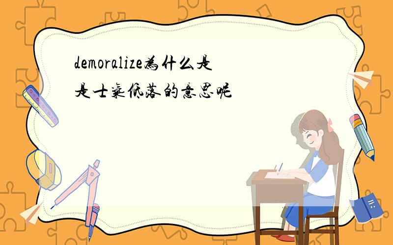 demoralize为什么是是士气低落的意思呢