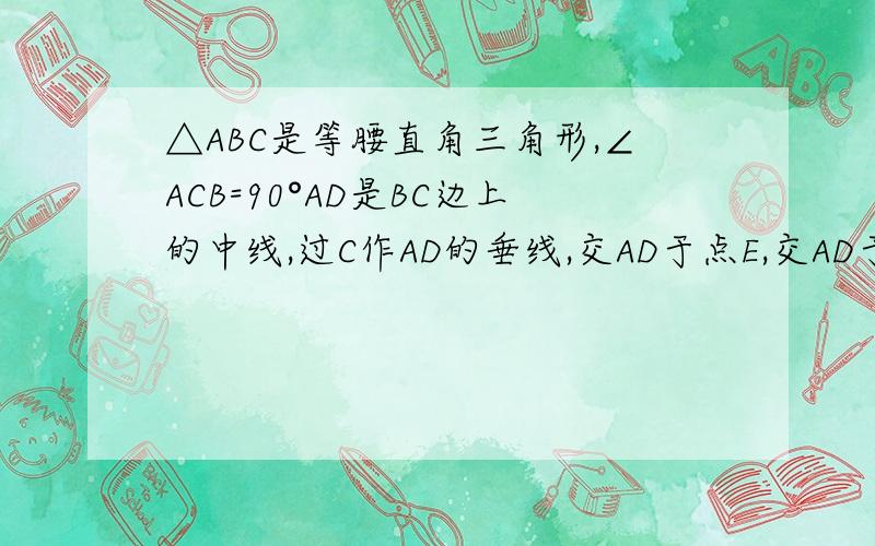 △ABC是等腰直角三角形,∠ACB=90°AD是BC边上的中线,过C作AD的垂线,交AD于点E,交AD于点F,请猜想,∠