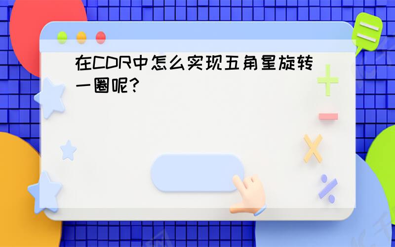 在CDR中怎么实现五角星旋转一圈呢?