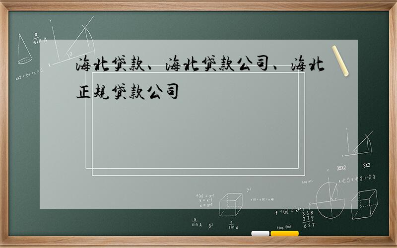 海北贷款、海北贷款公司、海北正规贷款公司