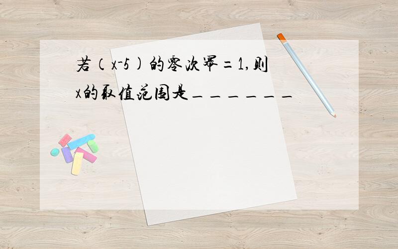 若（x-5)的零次幂=1,则x的取值范围是______