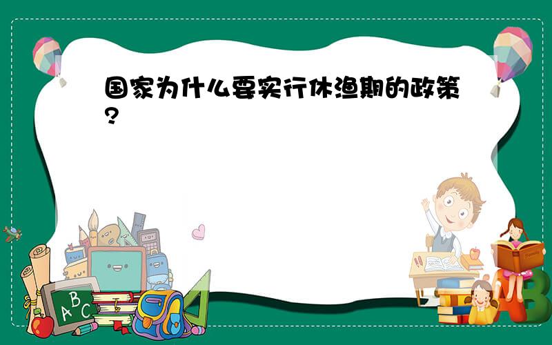 国家为什么要实行休渔期的政策?