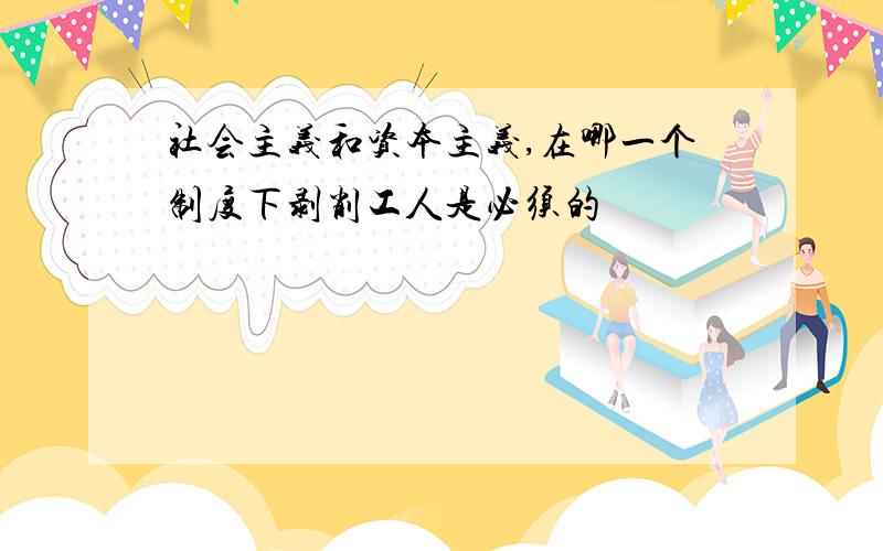 社会主义和资本主义,在哪一个制度下剥削工人是必须的