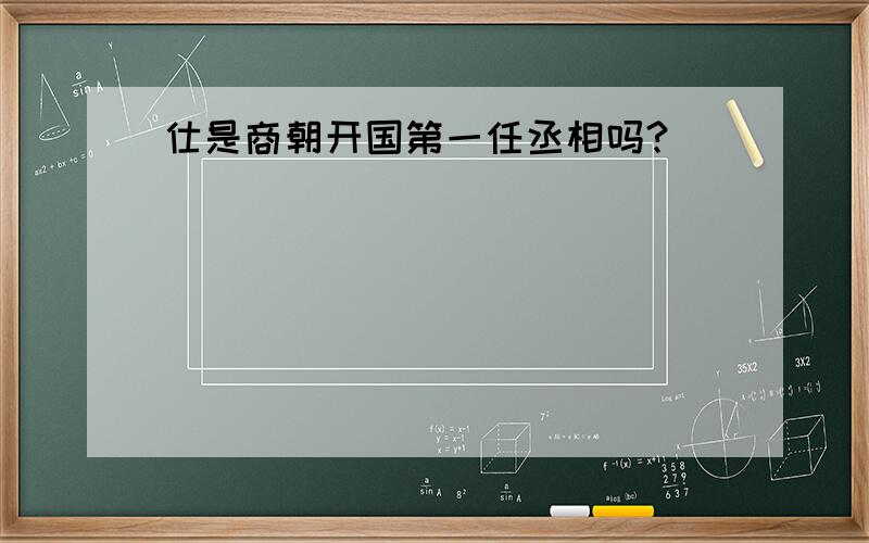 仕是商朝开国第一任丞相吗?