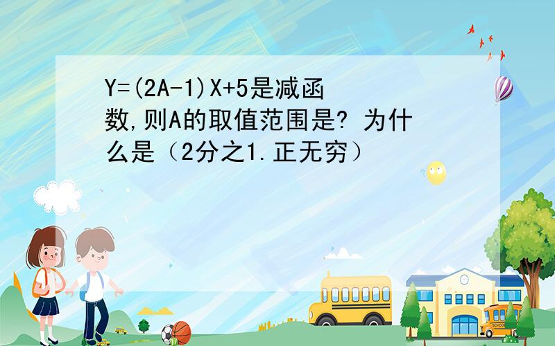 Y=(2A-1)X+5是减函数,则A的取值范围是? 为什么是（2分之1.正无穷）