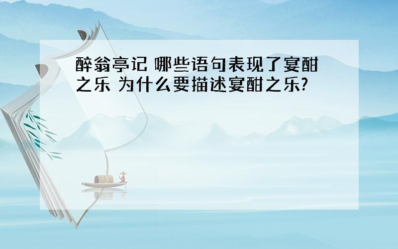 醉翁亭记 哪些语句表现了宴酣之乐 为什么要描述宴酣之乐?