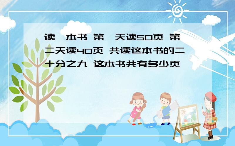 读一本书 第一天读50页 第二天读40页 共读这本书的二十分之九 这本书共有多少页