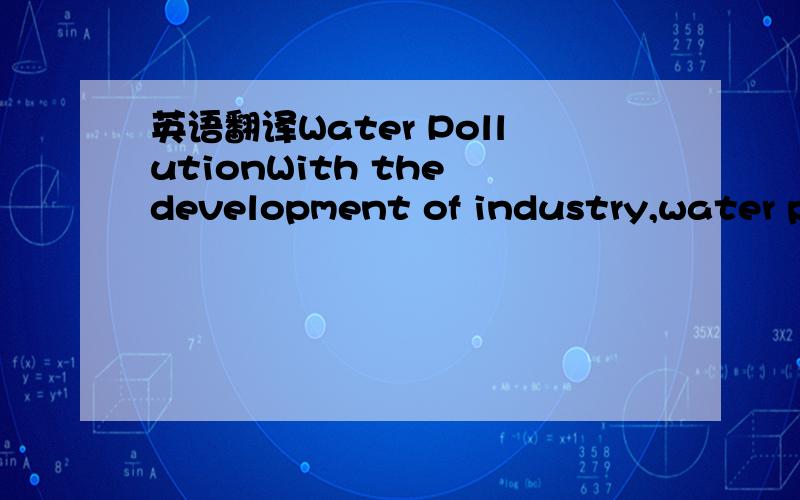 英语翻译Water PollutionWith the development of industry,water po