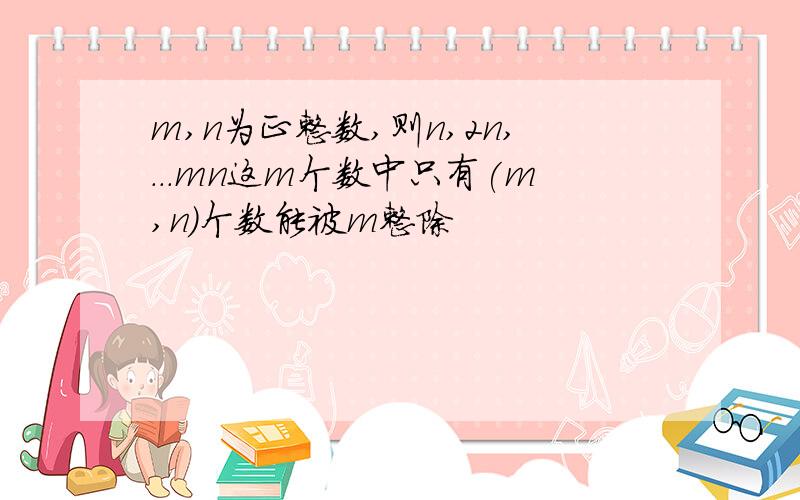 m,n为正整数,则n,2n,...mn这m个数中只有(m,n)个数能被m整除