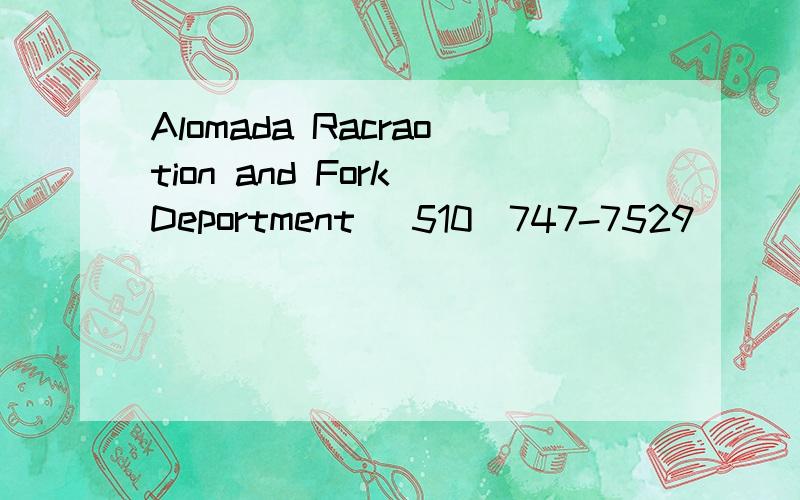 Alomada Racraotion and Fork Deportment (510)747-7529