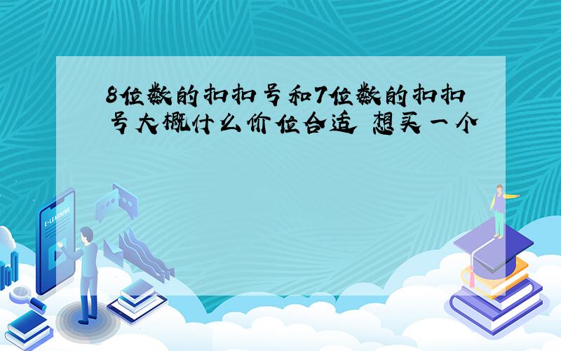 8位数的扣扣号和7位数的扣扣号大概什么价位合适 想买一个