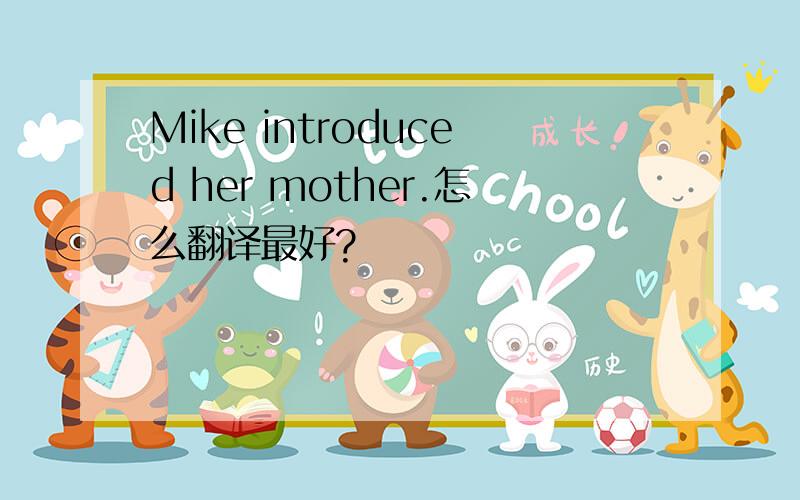 Mike introduced her mother.怎么翻译最好?