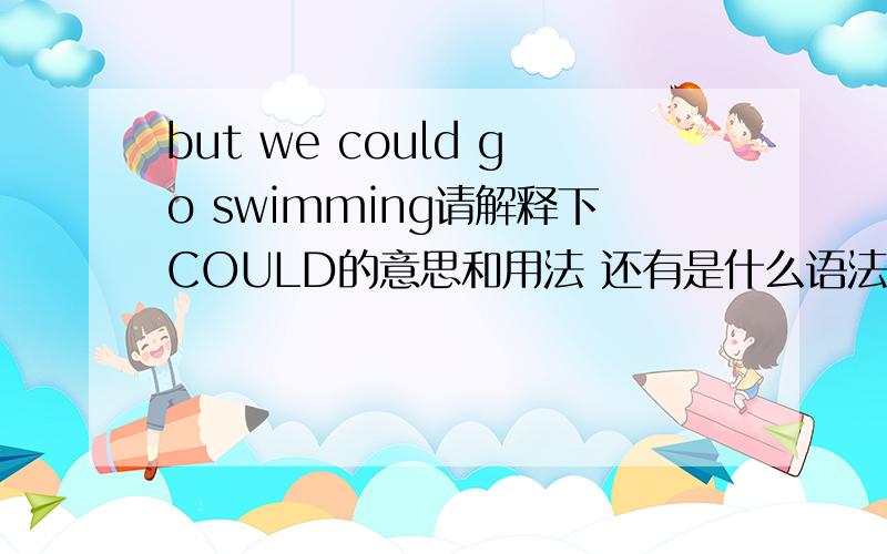 but we could go swimming请解释下COULD的意思和用法 还有是什么语法