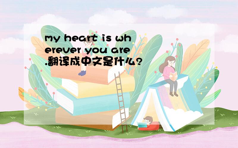 my heart is wherever you are.翻译成中文是什么?