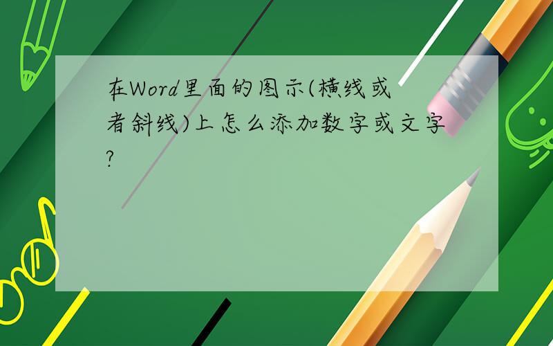 在Word里面的图示(横线或者斜线)上怎么添加数字或文字?