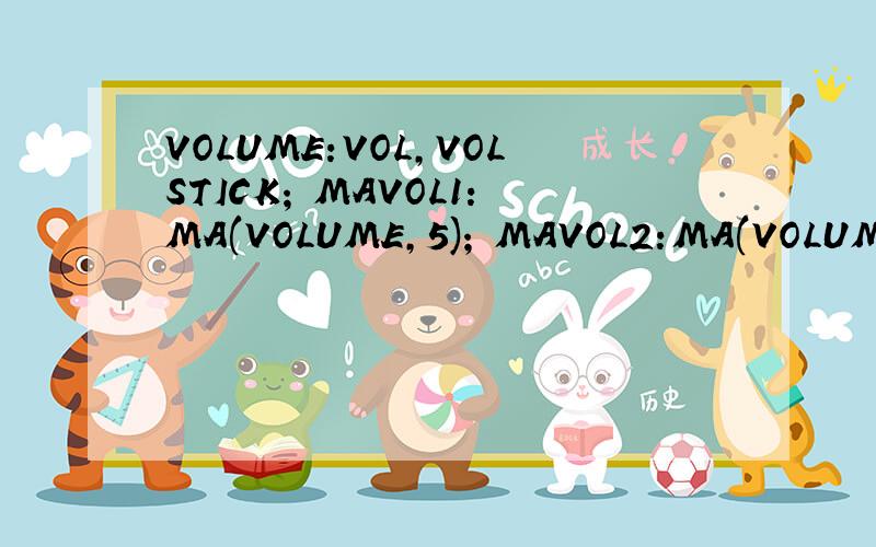 VOLUME:VOL,VOLSTICK; MAVOL1:MA(VOLUME,5); MAVOL2:MA(VOLUME,3