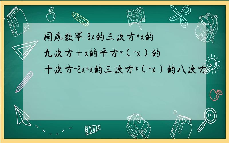 同底数幂 3x的三次方*x的九次方+x的平方*(-x)的十次方-2x*x的三次方*(-x)的八次方