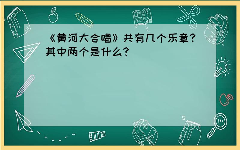 《黄河大合唱》共有几个乐章?其中两个是什么?